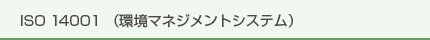 ISO 14001 （環境マネジメントシステム）